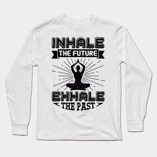 Inhale The Future Exhale The Past Long Sleeve T-Shirt